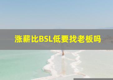 涨薪比BSL低要找老板吗