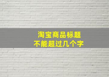 淘宝商品标题不能超过几个字