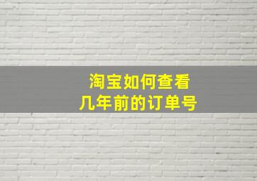 淘宝如何查看几年前的订单号