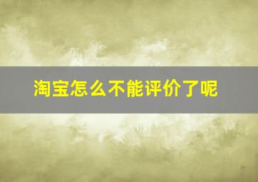 淘宝怎么不能评价了呢