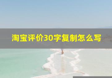 淘宝评价30字复制怎么写