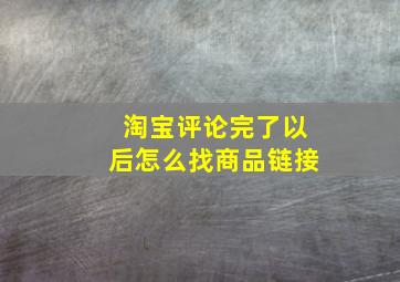 淘宝评论完了以后怎么找商品链接