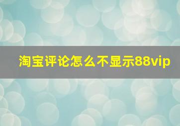 淘宝评论怎么不显示88vip