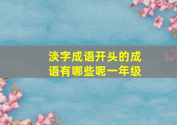 淡字成语开头的成语有哪些呢一年级