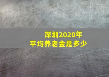 深圳2020年平均养老金是多少