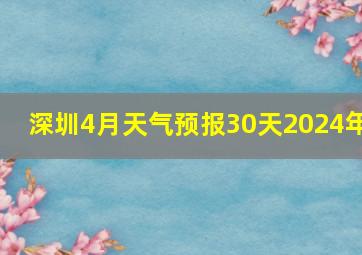 深圳4月天气预报30天2024年