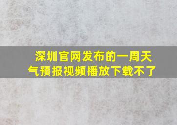 深圳官网发布的一周天气预报视频播放下载不了