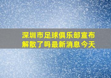 深圳市足球俱乐部宣布解散了吗最新消息今天