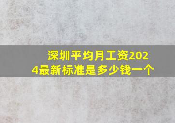 深圳平均月工资2024最新标准是多少钱一个