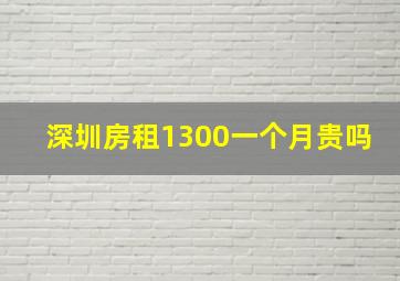 深圳房租1300一个月贵吗