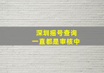 深圳摇号查询一直都是审核中