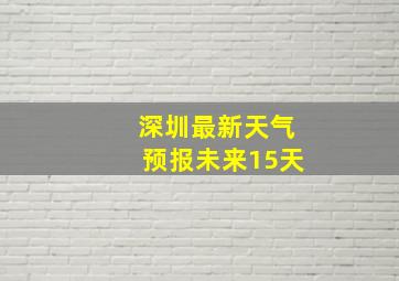 深圳最新天气预报未来15天