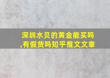 深圳水贝的黄金能买吗,有假货吗知乎推文文章