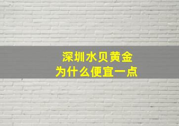 深圳水贝黄金为什么便宜一点