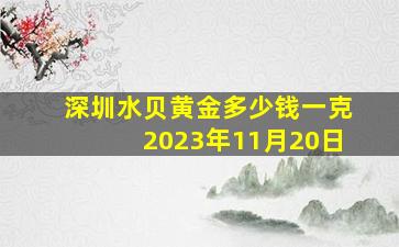 深圳水贝黄金多少钱一克2023年11月20日