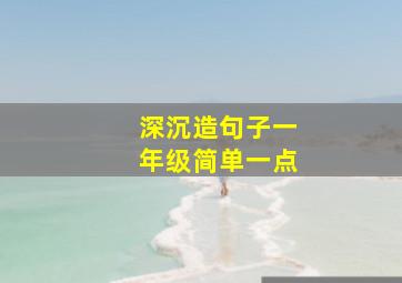 深沉造句子一年级简单一点