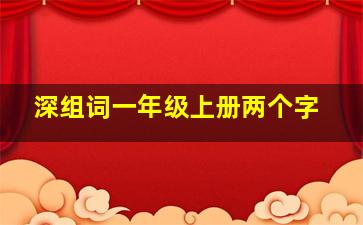 深组词一年级上册两个字