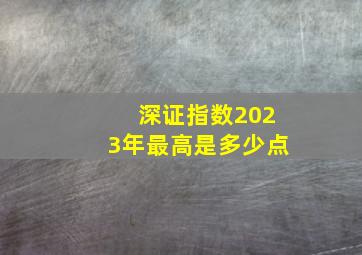 深证指数2023年最高是多少点