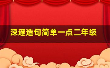 深邃造句简单一点二年级