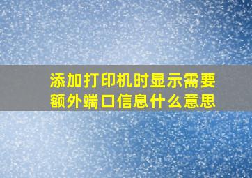 添加打印机时显示需要额外端口信息什么意思