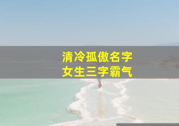 清冷孤傲名字女生三字霸气