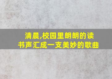 清晨,校园里朗朗的读书声汇成一支美妙的歌曲