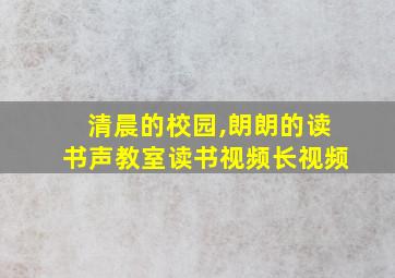 清晨的校园,朗朗的读书声教室读书视频长视频