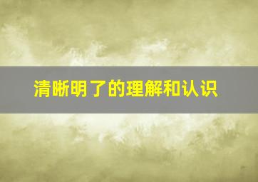 清晰明了的理解和认识