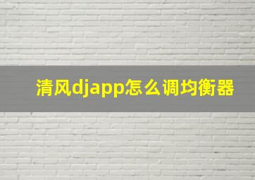 清风djapp怎么调均衡器