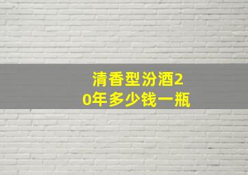 清香型汾酒20年多少钱一瓶