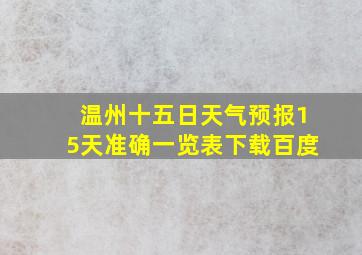 温州十五日天气预报15天准确一览表下载百度