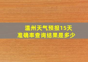 温州天气预报15天准确率查询结果是多少