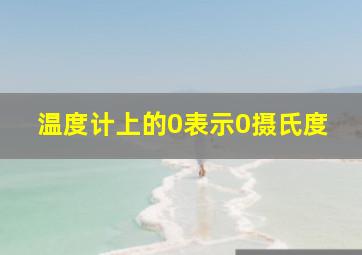 温度计上的0表示0摄氏度