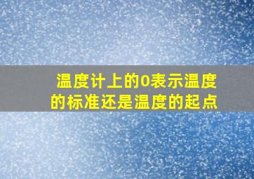 温度计上的0表示温度的标准还是温度的起点