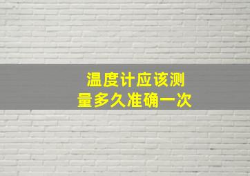 温度计应该测量多久准确一次