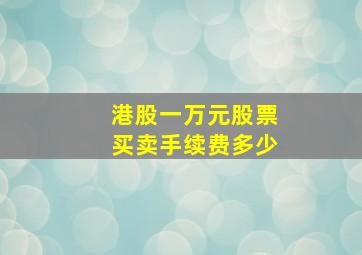 港股一万元股票买卖手续费多少