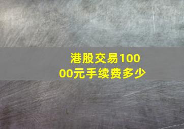 港股交易10000元手续费多少