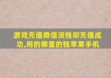 游戏充值微信没钱却充值成功,用的哪里的钱苹果手机