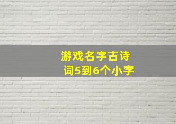 游戏名字古诗词5到6个小字