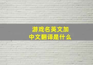 游戏名英文加中文翻译是什么