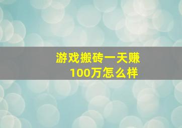 游戏搬砖一天赚100万怎么样