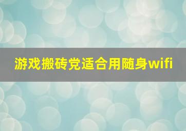 游戏搬砖党适合用随身wifi