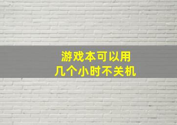 游戏本可以用几个小时不关机