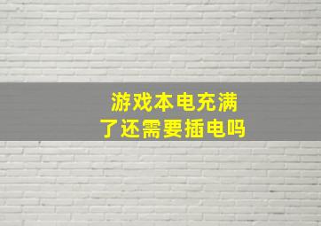 游戏本电充满了还需要插电吗