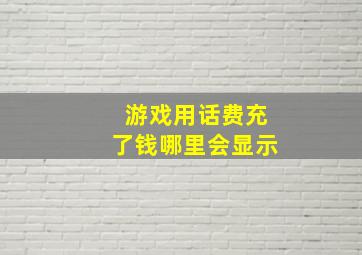 游戏用话费充了钱哪里会显示