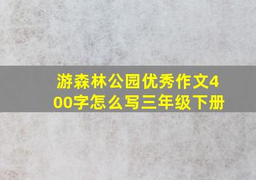 游森林公园优秀作文400字怎么写三年级下册