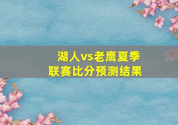 湖人vs老鹰夏季联赛比分预测结果