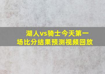 湖人vs骑士今天第一场比分结果预测视频回放