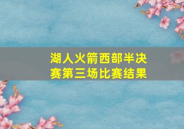 湖人火箭西部半决赛第三场比赛结果