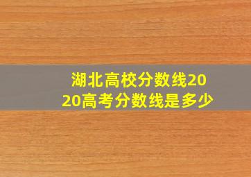 湖北高校分数线2020高考分数线是多少